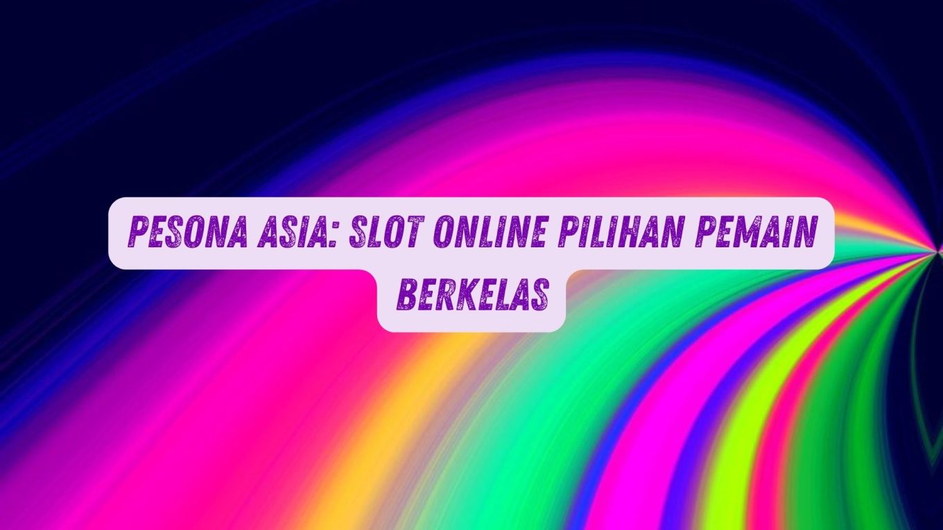 Pesona Asia: Game Online Pilihan Pemain Berkelas